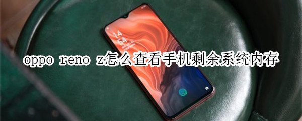 oppo reno z怎么查看手机剩余系统内存