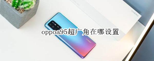 oppoa95超广角在哪设置