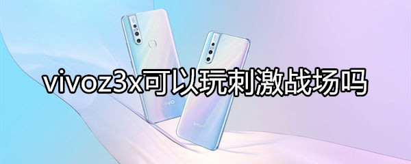 vivoz3x可以玩刺激战场吗