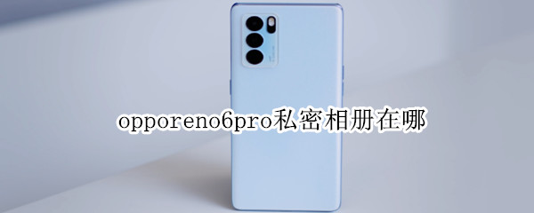 opporeno6pro私密相册在哪