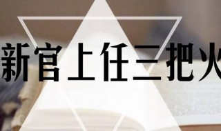 为什么新官上任要点三把火呢 新官上任三把火的