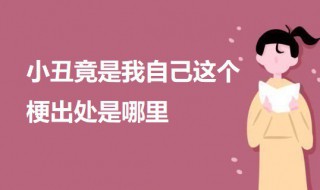 小丑竟是我自己这个梗出处是哪里 小丑竟是我自己这个梗出自哪里