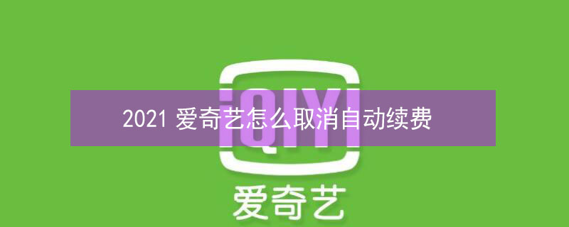 2021爱奇艺怎么取消自动续费