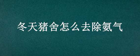 冬天猪舍怎么去除氨气