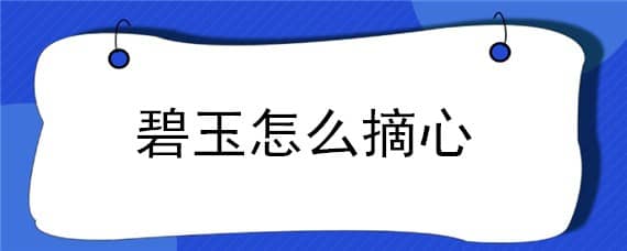 碧玉怎么摘心 碧玉怎样摘心