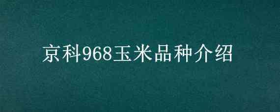 京科968玉米品种介绍（京科968玉米品种介绍 三大区国审）