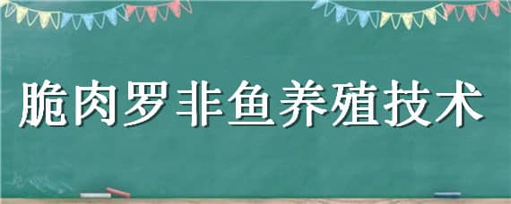 脆肉罗非鱼养殖技术 脆肉罗非鱼养殖方法