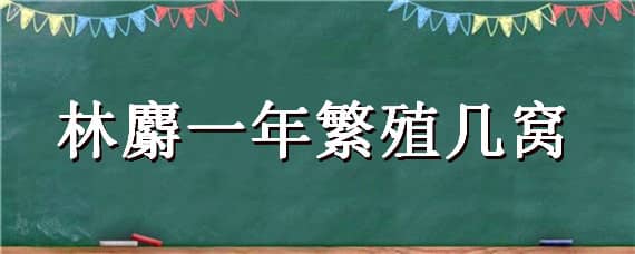 林麝一年繁殖几窝（麝香几年可以繁殖）