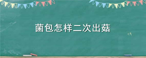 菌包怎样二次出菇 菌包如何二次出菇