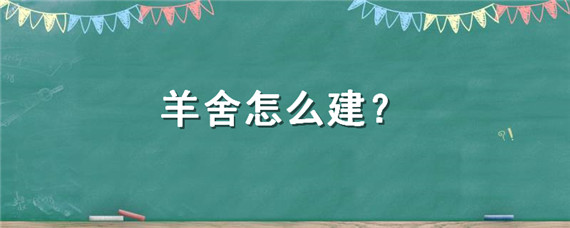 羊舍怎么建 羊舍怎么建便宜好用视频