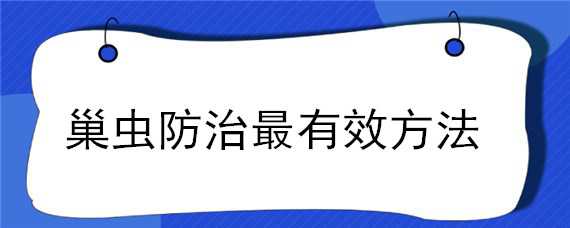 巢虫防治最有效方法（巢虫防治最有效方法视频）