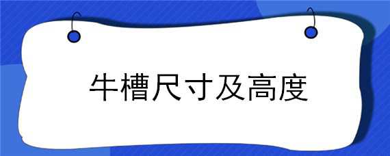 牛槽尺寸及高度（牛槽尺寸及高度标准）