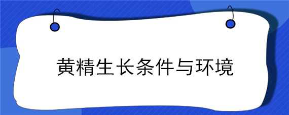 黄精生长条件与环境 黄精生长条件与环境要求