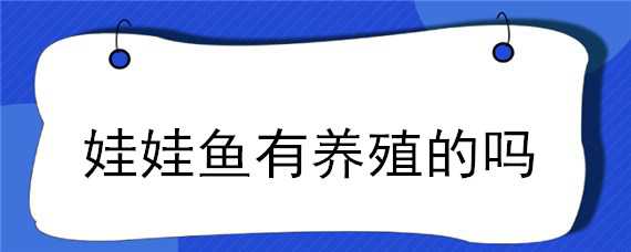 娃娃鱼有养殖的吗 娃娃鱼有人工养殖的吗