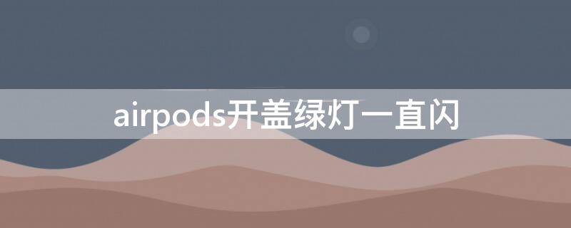 airpods开盖绿灯一直闪