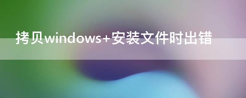 拷贝windows 安装文件时出错