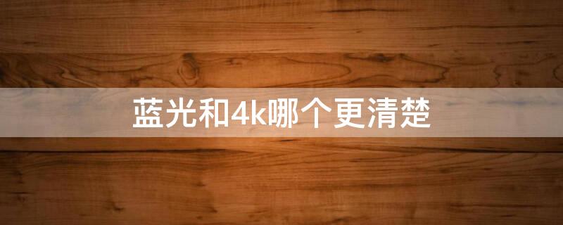 蓝光和4k哪个更清楚