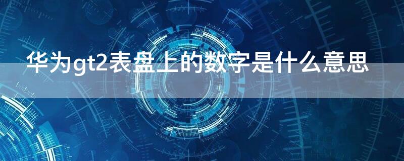 华为gt2表盘上的数字是什么意思