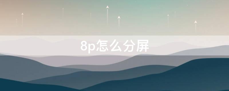 8p怎么分屏