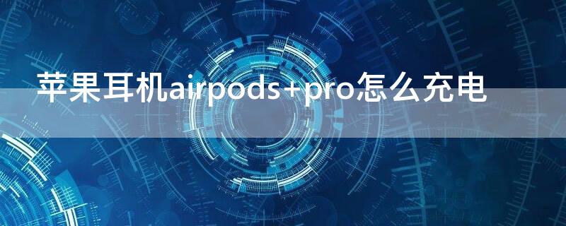 iPhone耳机airpods pro怎么充电