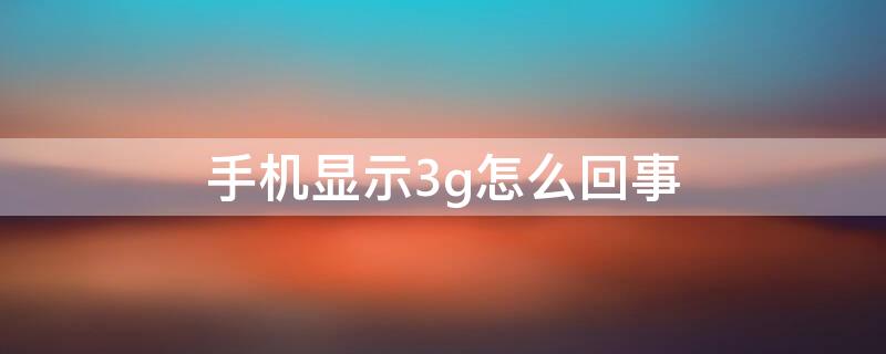 手机显示3g怎么回事 5g手机显示3g怎么回事