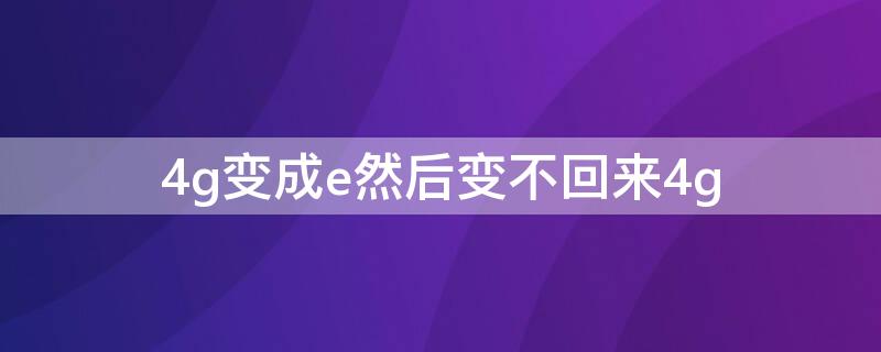 4g变成e然后变不回来4g（4g没了变成e了怎么办）