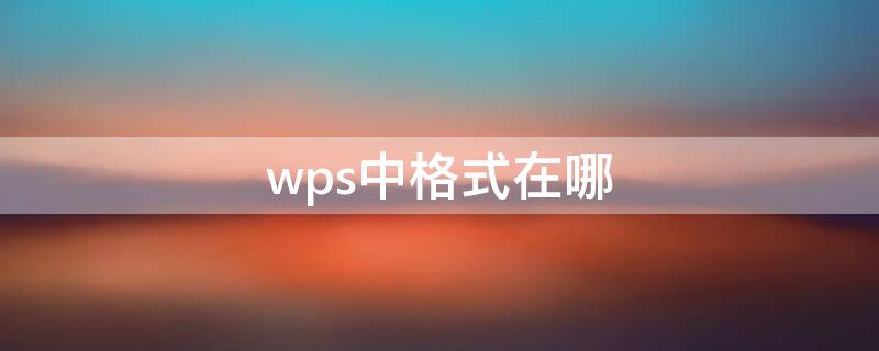 wps中格式在哪 wps文档中格式在哪里