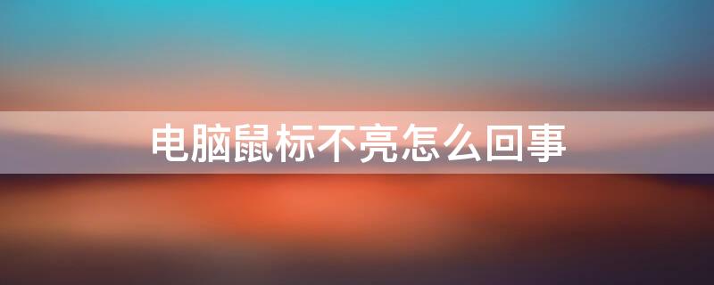 电脑鼠标不亮怎么回事 电脑键盘鼠标不亮怎么回事