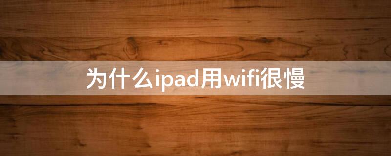 为什么ipad用wifi很慢（wifi正常ipad但网络很慢）