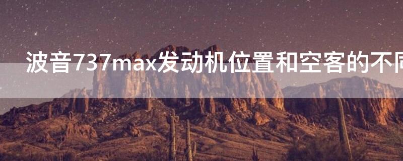 波音737max发动机位置和空客的不同之处