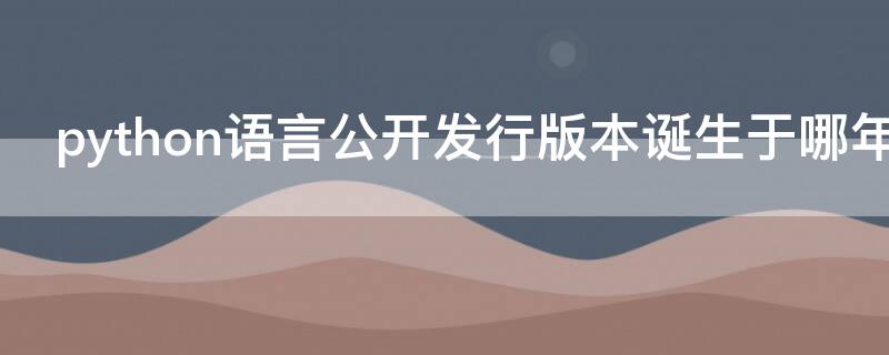 python语言公开发行版本诞生于哪年（python的发行版本分为）