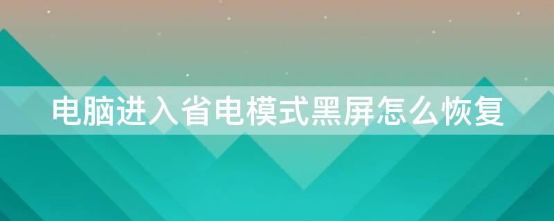 电脑进入省电模式黑屏怎么恢复 电脑黑屏出现省电模式