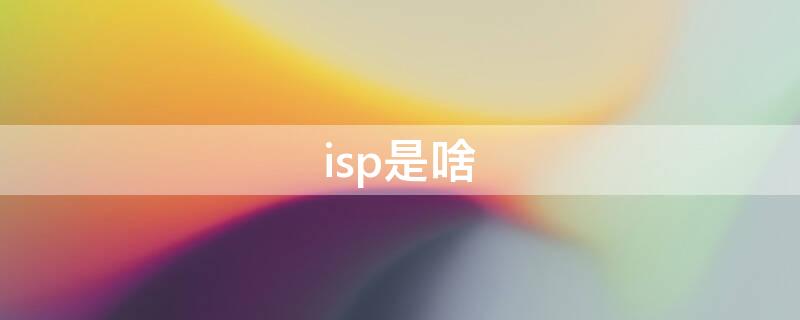 isp是啥（isp是啥?）