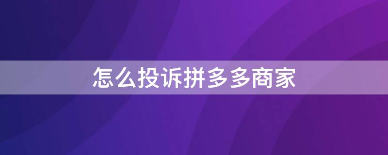 怎么投诉拼多多商家（怎么投诉拼多多商家,态度太不好了）