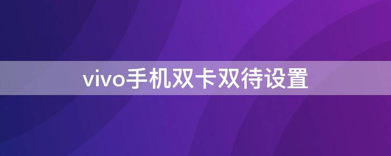 vivo手机双卡双待设置 vivo手机双卡双待怎么设置