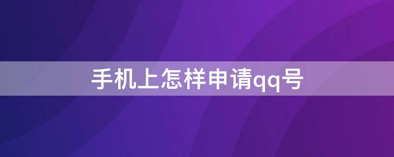 手机上怎样申请qq号 在手机上怎样申请QQ号