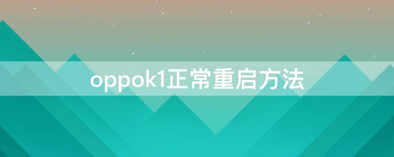 oppok1正常重启方法（oppok1手机怎么关机重启）