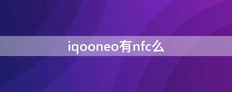 iqooneo有nfc么（iqooneo5有nfc么）