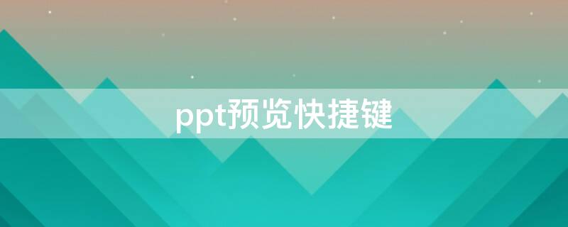 ppt预览快捷键 ppt怎么预览当前页