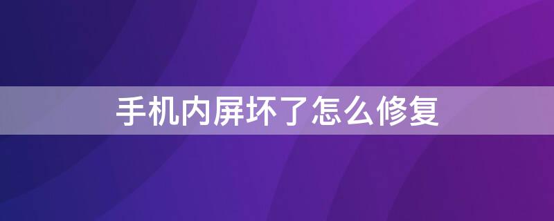 手机内屏坏了怎么修复 手机内屏坏了怎么修复多少钱