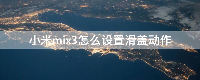 小米mix3怎么设置滑盖动作（小米mix3滑盖声音怎么自定义）