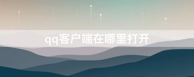 qq客户端在哪里打开（qq客户端在哪里进入）