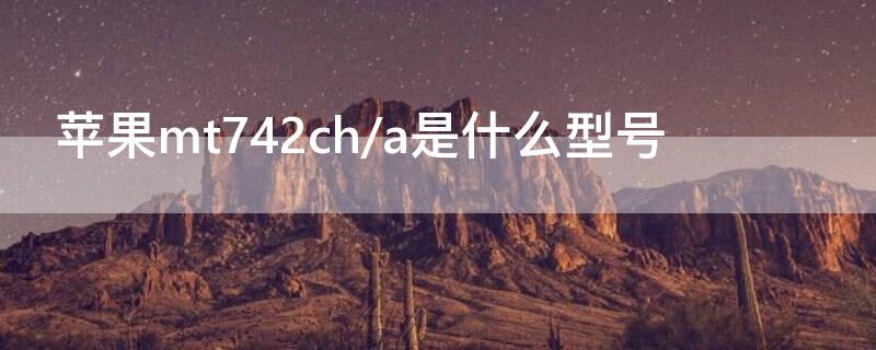 iPhonemt742ch/a是什么型号 iphonemt752ch/a