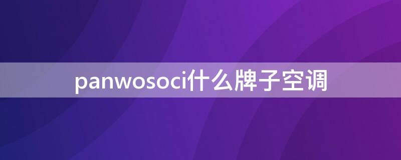 panwosoci什么牌子空调 panwosoci空调中文名字