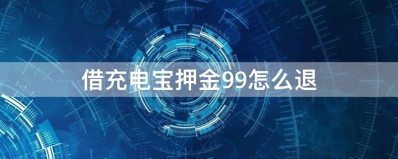 借充电宝押金99怎么退 街电借充电宝押金99怎么退