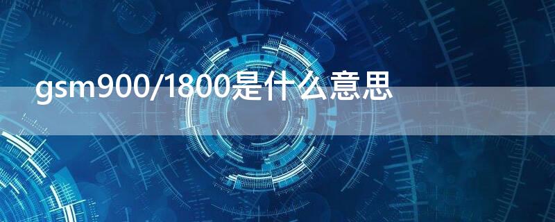 gsm900/1800是什么意思