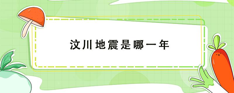 汶川地震是哪一年（汶川地震是哪一年农历几月几日）