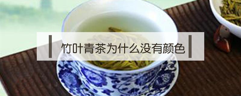 竹叶青茶为什么没有颜色 竹叶青茶的颜色