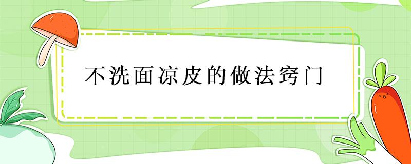 不洗面凉皮的做法窍门 不洗面凉皮的简单做法窍门