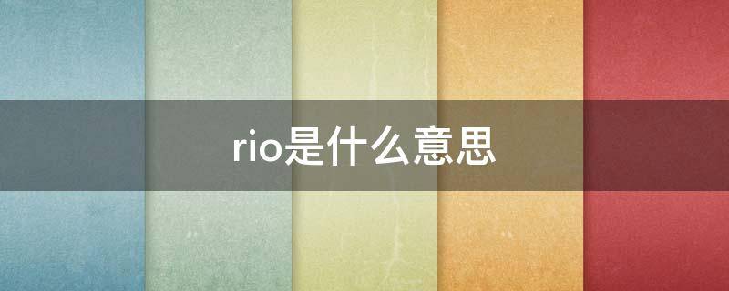 rio是什么意思（rio是什么意思网络用语）